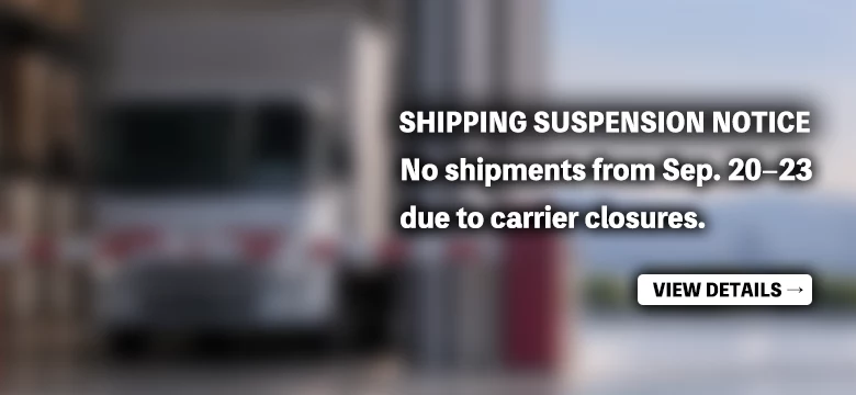 Shipping suspension notice: no shipments from September 20–23, 2026 due to carrier closures. View details.